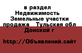  в раздел : Недвижимость » Земельные участки продажа . Тульская обл.,Донской г.